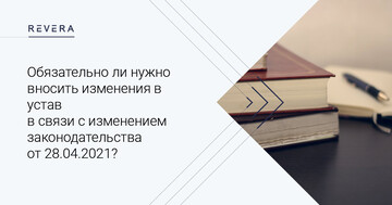 Обязательно ли нужно вносить изменения в устав в связи с изменением законодательства от 28.04.2021?