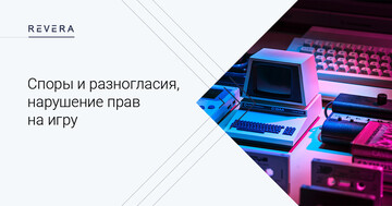 Game Publishing Agreement: споры и разногласия, нарушение прав на игру