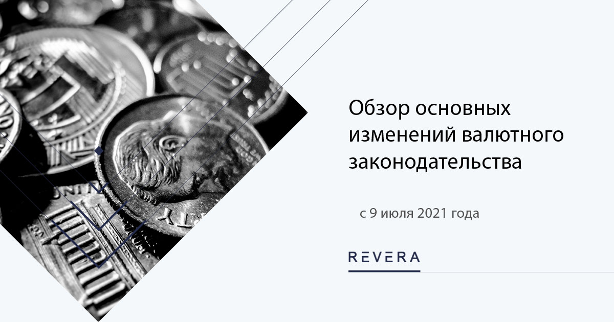 Обзор основных изменений валютного законодательства с 9 июля 2021 года